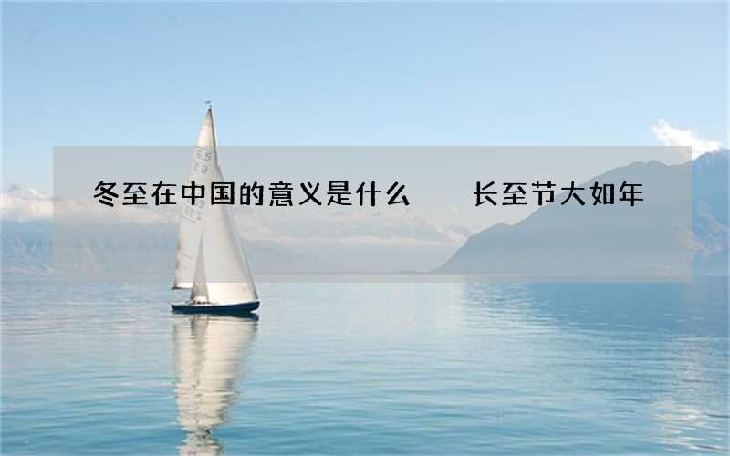 冬至在中国的意义是什么  长至节大如年